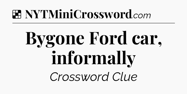 Solution: Bygone Ford car, informally - NYT Crossword