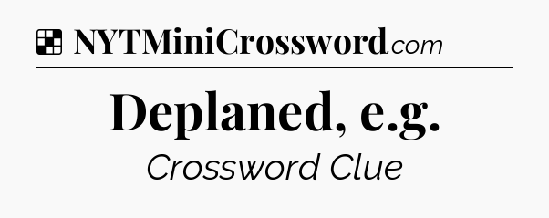Solution: Deplaned, e.g - NYT Crossword