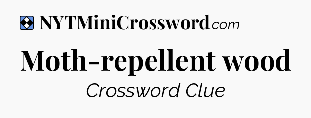 Solution: Moth-repellent wood - NYT Mini Crossword