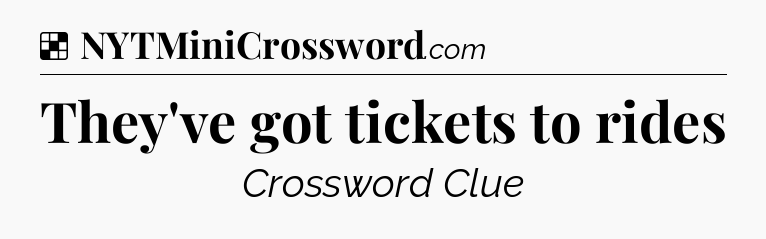 Solution: They've got tickets to rides - NYT Crossword