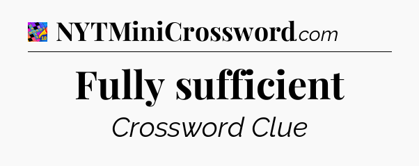 Fully sufficient Crossword Clue