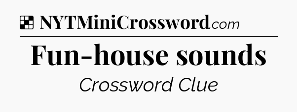 Solution: Fun-house sounds - NYT Crossword
