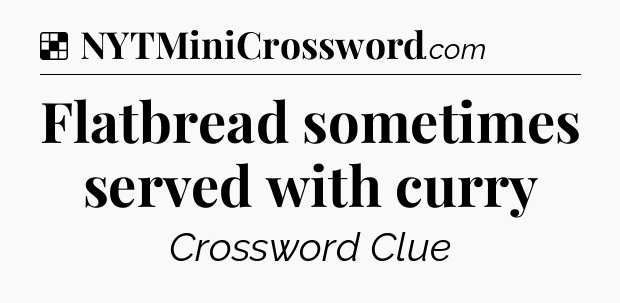 Solution: Flatbread sometimes served with curry - NYT Crossword