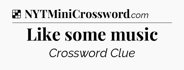 Solution: Like some music - NYT Crossword