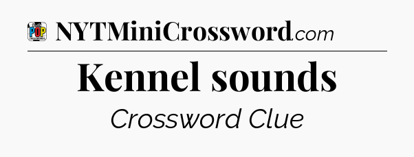 Kennel sounds Crossword Clue
