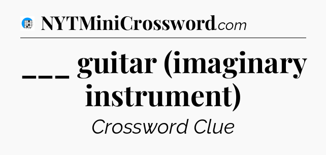 ___ guitar (imaginary instrument) Crossword Clue