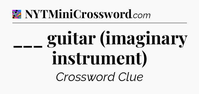 ___ guitar (imaginary instrument) Crossword Clue