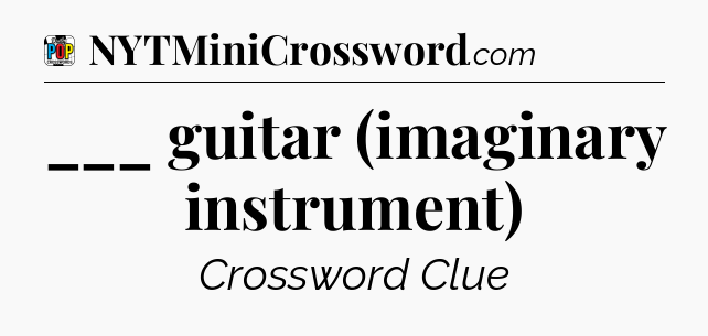 ___ guitar (imaginary instrument) Crossword Clue