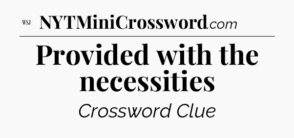 Provided with the necessities - WSJ Crossword
