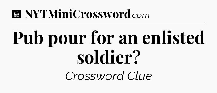 Pub pour for an enlisted soldier - LA Times Crossword