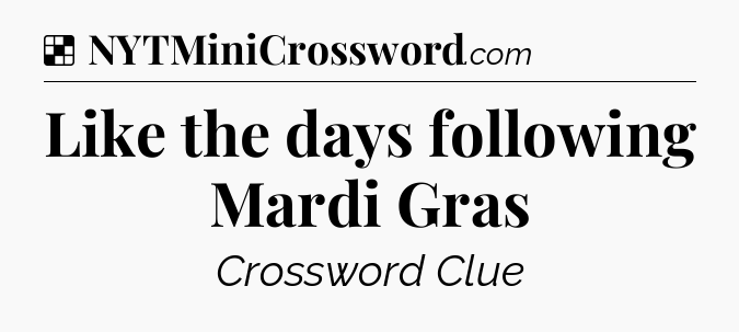 Solution: Like the days following Mardi Gras - NYT Crossword