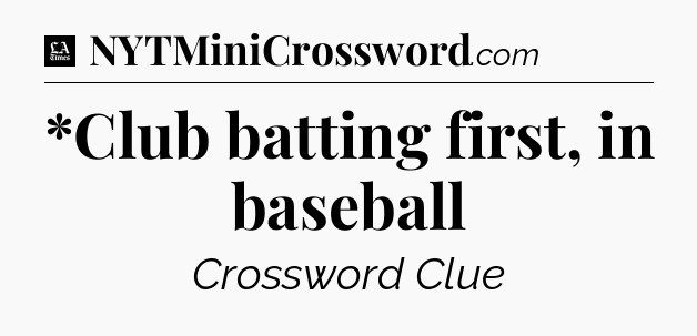 *Club batting first, in baseball - LA Times Crossword