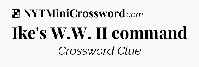 Solution: Ike's W.W. II command - NYT Crossword