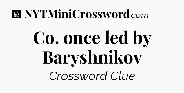 Co. once led by Baryshnikov - LA Times Crossword