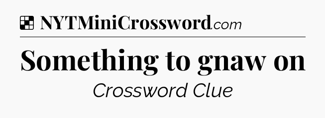 Solution: Something to gnaw on - NYT Crossword