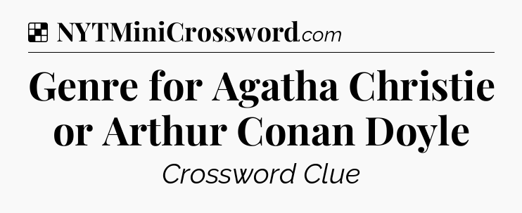 Solution: Genre for Agatha Christie or Arthur Conan Doyle - NYT Crossword