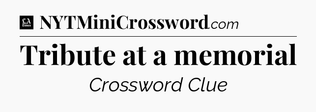 Tribute at a memorial - LA Times Crossword
