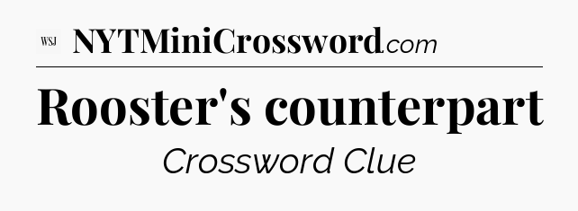 Rooster's counterpart - WSJ Crossword