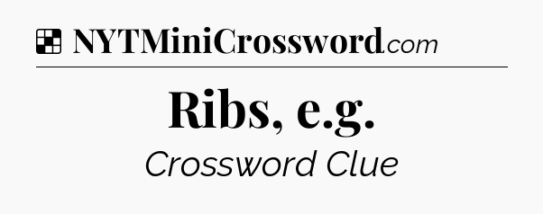 Solution: Ribs, e.g - NYT Crossword