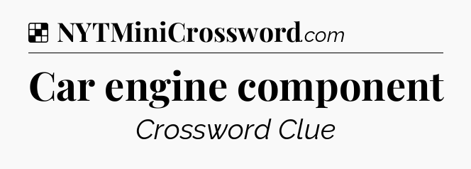 Solution: Car engine component - NYT Crossword