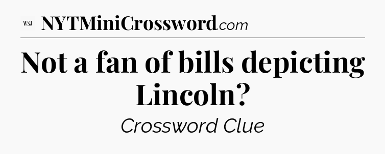Not a fan of bills depicting Lincoln - WSJ Crossword