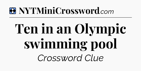 Solution: Ten in an Olympic swimming pool - NYT Mini Crossword