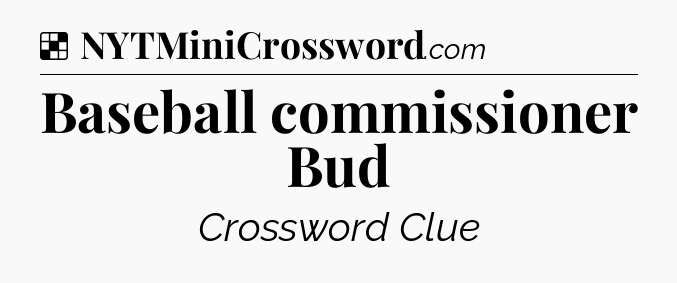 Solution: Baseball commissioner Bud - NYT Crossword