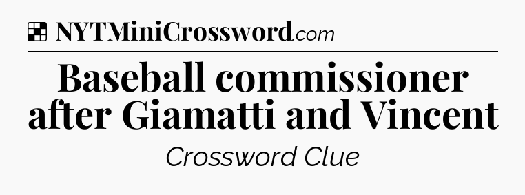 Solution: Baseball commissioner after Giamatti and Vincent - NYT Crossword
