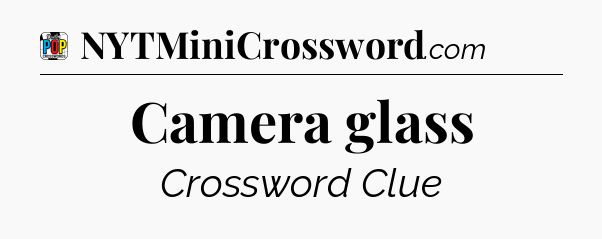 Camera glass Crossword Clue