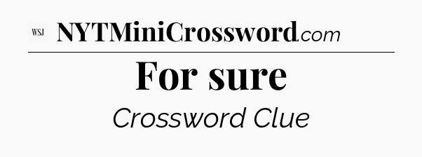 For sure - WSJ Crossword