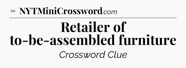 Retailer of to-be-assembled furniture - WSJ Crossword