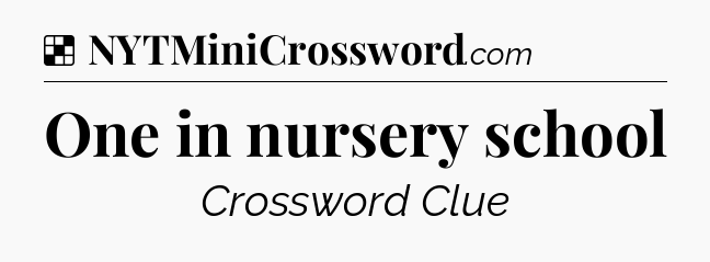 Solution: One in nursery school - NYT Crossword