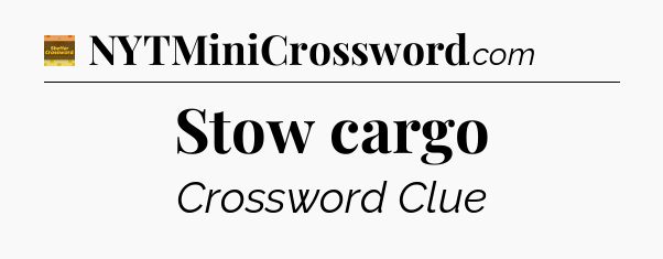 Stow cargo - Eugene Sheffer Crossword