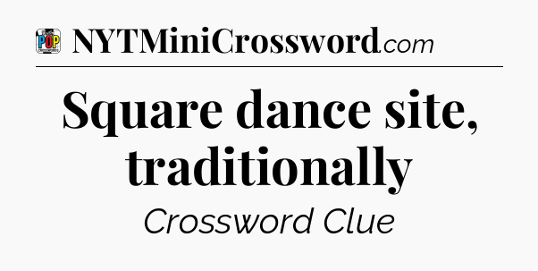 Square dance site, traditionally Crossword Clue