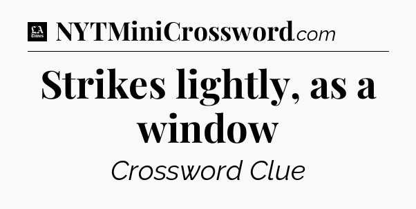 Strikes lightly, as a window - LA Times Crossword
