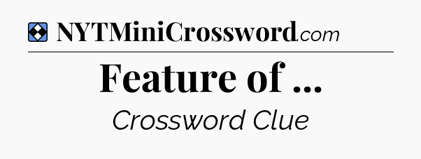 Solution: Feature of  - NYT Mini Crossword