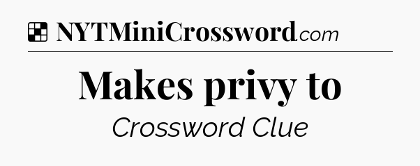 Solution: Makes privy to - NYT Crossword