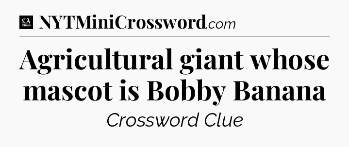 Agricultural giant whose mascot is Bobby Banana - LA Times Crossword