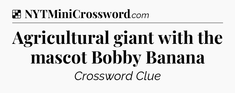 Solution: Agricultural giant with the mascot Bobby Banana - NYT Crossword