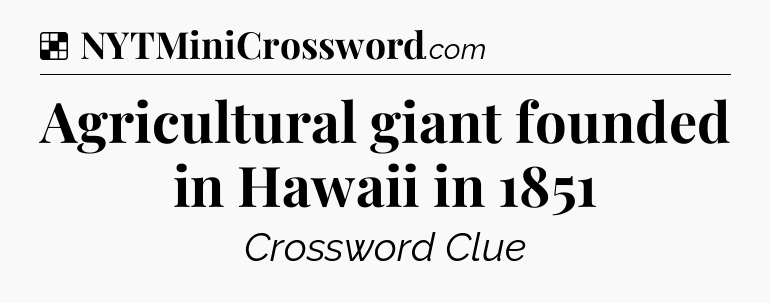 Solution: Agricultural giant founded in Hawaii in 1851 - NYT Crossword