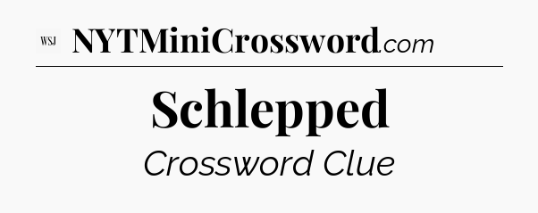 Schlepped - WSJ Crossword
