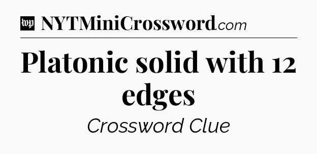 Platonic solid with 12 edges Crossword Clue