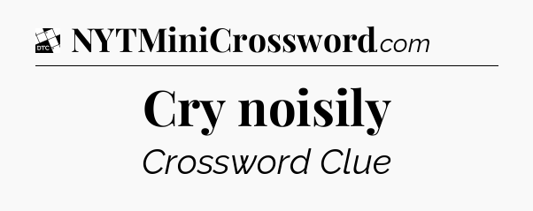 Cry noisily - Daily Themed Classic Crossword