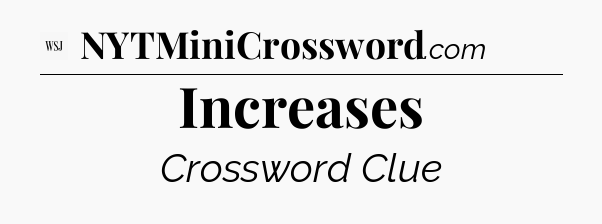 Increases - WSJ Crossword