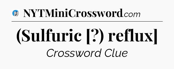 (Sulfuric [?) reflux] Crossword Clue
