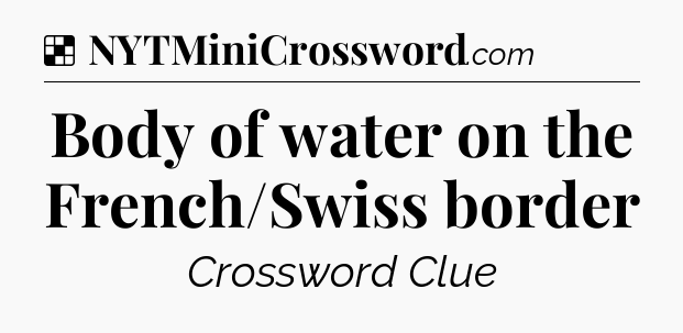 Solution: Body of water on the French/Swiss border - NYT Crossword
