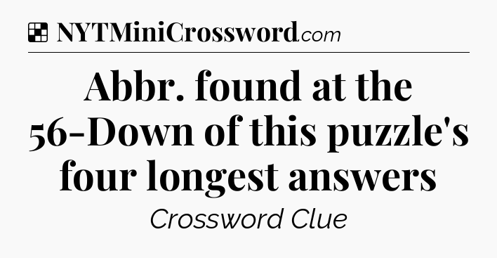 Solution: Abbr. found at the 56-Down of this puzzle's four longest answers - NYT Crossword