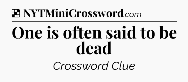 Solution: One is often said to be dead - NYT Crossword