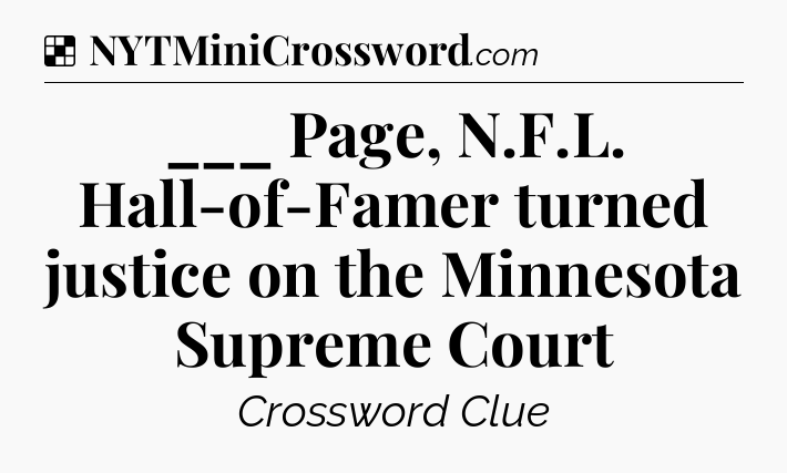 Solution: ___ Page, N.F.L. Hall-of-Famer turned justice on the Minnesota Supreme Court - NYT Crossword