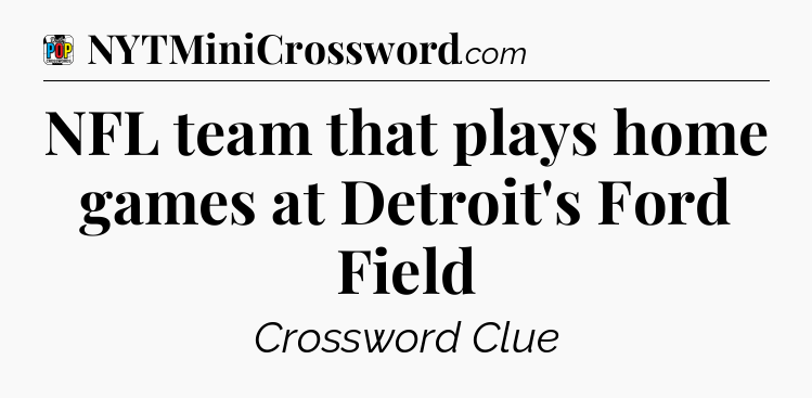 NFL team that plays home games at Detroit's Ford Field Crossword Clue